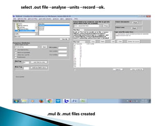select .out file→analyse→units→record→ok.
.mul & .mut files created
 