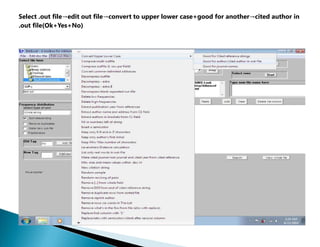 Select .out file→edit out file→convert to upper lower case+good for another→cited author in
.out file(Ok+Yes+No)
 