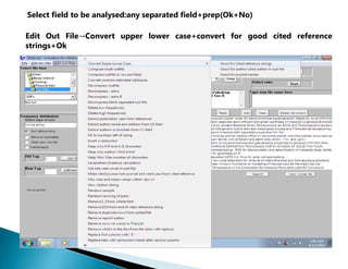 Select field to be analysed:any separated field+prep(Ok+No)
Edit Out File→Convert upper lower case+convert for good cited reference
strings+Ok
 
