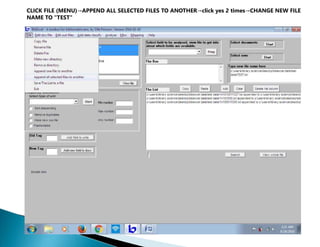 CLICK FILE (MENU)→APPEND ALL SELECTED FILES TO ANOTHER→click yes 2 times→CHANGE NEW FILE
NAME TO "TEST"
 