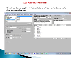 7.CO-AUTHORSHIP PATTERN
Select AU out file and copy it in Co-Authorship Pattern Folder view it→Choose whole
string→sort desending→start
 