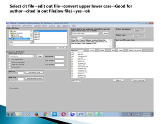 Select cit file→edit out file→convert upper lower case→Good for
author→cited in out file(low file)→yes→ok
 