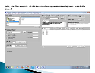 Select .out file→frequency distribution→whole string→sort descending→start→ok(.cit file
created)
 