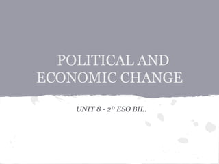 POLITICAL AND
ECONOMIC CHANGE
UNIT 8 - 2º ESO BIL.
 