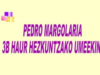 PEDRO MARGOLARIA 3B HAUR HEZKUNTZAKO UMEEKIN