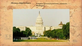 Herança Arquitetônica Complexo governamental norte americano,
Washington
 