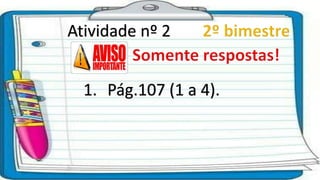 Atividade nº 2
1. Pág.107 (1 a 4).
 