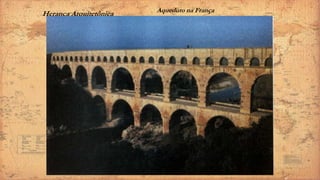 Herança Arquitetônica Aqueduto na França
 