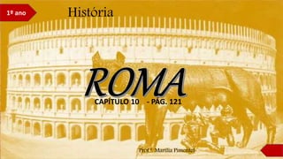1º ano História
CAPÍTULO 10 - PÁG. 121
Prof.ª. Marília Pimentel
 