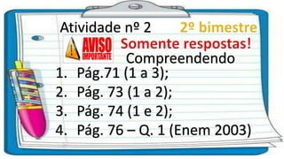 Atividade nº 2
1. Pág.71 (1 a 3);
2. Pág. 73 (1 a 2);
3. Pág. 74 (1 e 2);
4. Pág. 76 – Q. 1 (Enem 2003)
Compreendendo
 