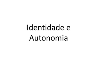 Identidade e
Autonomia