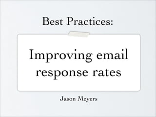 Best Practices:

Improving email
 response rates
    Jason Meyers
 