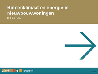 Binnenklimaat en energie in nieuwbouwwoningen Ir. Erik Kool  
