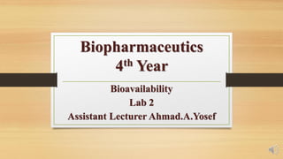 Biopharmaceutics
4th Year
Bioavailability
Lab 2
Assistant Lecturer Ahmad.A.Yosef
 