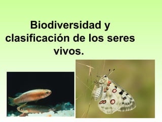Biodiversidad y
clasificación de los seres
vivos.
 