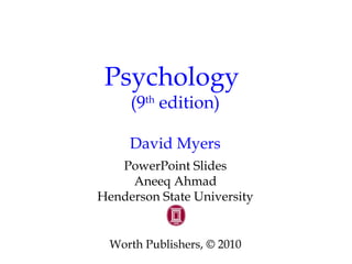 Psychology
(9th
edition)
David Myers
PowerPoint Slides
Aneeq Ahmad
Henderson State University
Worth Publishers, © 2010
 