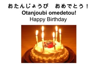 おたんじょうび　おめでとう！ Ot anj ou bi omedetou! Happy  Birthday  