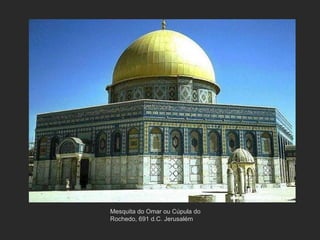 Mesquita do Omar ou Cúpula do Rochedo, 691 d.C. Jerusalém 