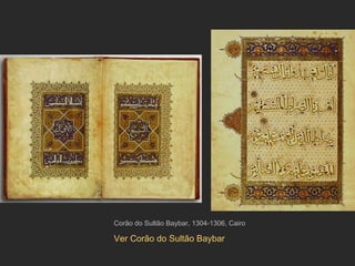 Ver Corão do Sultão Baybar Corão do Sultão Baybar, 1304-1306, Cairo 