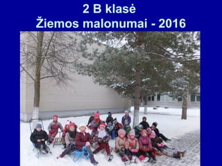 2 B klasė
Žiemos malonumai - 2016
 