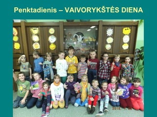 Penktadienis – VAIVORYKŠTĖS DIENA
 