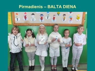 Pirmadienis – BALTA DIENA
 