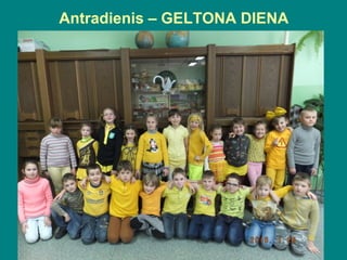 Antradienis – GELTONA DIENA
 