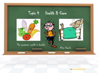 Health & Care
Nina Dearle
By PresenterMedia.com
Topic 4
The greatest wealth is health.
 