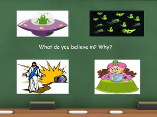 What do you believe in? Why?
 