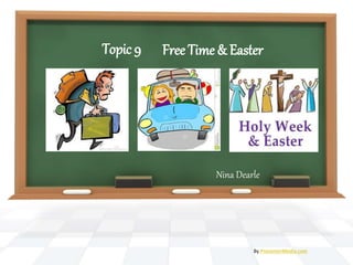 Free Time & Easter
Nina Dearle
By PresenterMedia.com
Topic 9
 