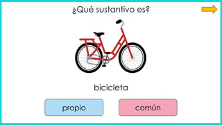 ¿Qué sustantivo es?
bicicleta
propio común
 