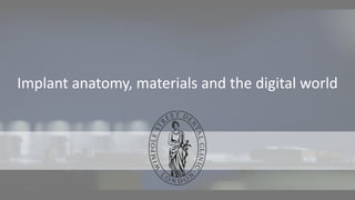 Implant anatomy, materials and the digital world
 