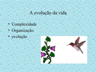 A evolução da vida Complexidade Organização evolução 