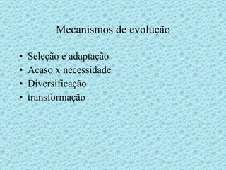 Mecanismos de evolução Seleção e adaptação Acaso x necessidade Diversificação transformação 