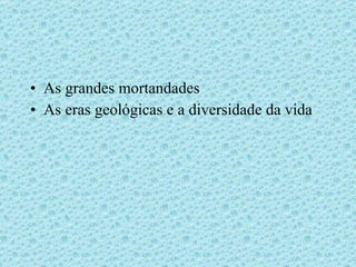 As grandes mortandades As eras geológicas e a diversidade da vida 