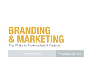 BRANDING
& MARKETING
That Works for Photographers & Creatives

           Bill Cramer/CEO
 