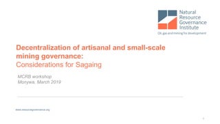 Decentralization of artisanal and small-scale
mining governance:
Considerations for Sagaing
MCRB workshop
Monywa, March 20...