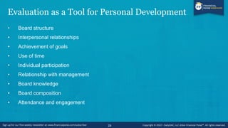 Evaluation as a Tool for Personal Development
• Board structure
• Interpersonal relationships
• Achievement of goals
• Use of time
• Individual participation
• Relationship with management
• Board knowledge
• Board composition
• Attendance and engagement
29
 