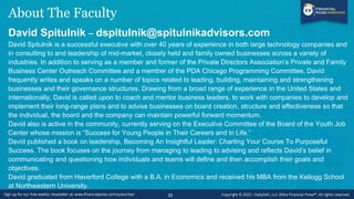 About The Faculty
David Spitulnik – dspitulnik@spitulnikadvisors.com
David Spitulnik is a successful executive with over 40 years of experience in both large technology companies and
in consulting to and leadership of mid-market, closely held and family owned businesses across a variety of
industries. In addition to serving as a member and former of the Private Directors Association’s Private and Family
Business Center Outreach Committee and a member of the PDA Chicago Programming Committee, David
frequently writes and speaks on a number of topics related to leading, building, maintaining and strengthening
businesses and their governance structures. Drawing from a broad range of experience in the United States and
internationally, David is called upon to coach and mentor business leaders, to work with companies to develop and
implement their long-range plans and to advise businesses on board creation, structure and effectiveness so that
the individual, the board and the company can maintain powerful forward momentum.
David also is active in the community, currently serving on the Executive Committee of the Board of the Youth Job
Center whose mission is “Success for Young People in Their Careers and in Life.”
David published a book on leadership, Becoming An Insightful Leader: Charting Your Course To Purposeful
Success. The book focuses on the journey from managing to leading to advising and reflects David’s belief in
communicating and questioning how individuals and teams will define and then accomplish their goals and
objectives.
David graduated from Haverford College with a B.A. in Economics and received his MBA from the Kellogg School
at Northwestern University.
33
 