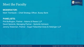Meet the Faculty
MODERATOR:
Mark Trembacki – Chief Strategy Officer, Busey Bank
PANELISTS:
Phil Buffington, Partner - Adams & Reese LLP
David Spitulnik, Managing Partner - Spitulnik Advisors
Jeremy Waitzman, Partner - Sugar Felsenthal Grais & Helsinger LLP
5
 