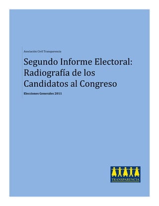 Asociación Civil Transparencia



Segundo Informe Electoral:
Radiografía de los
Candidatos al Congreso
Elecciones Generales 2011
 