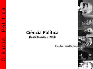 CiênciaPolítica
Ciência Política
(Paulo Bonavides - 2013)
Prof. Me. Israel Serique
 