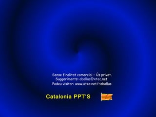 Sense finalitat comercial – Ús privat.
Suggeriments: aballus@xtec.net
Podeu visitar: www.xtec.net/~aballus

Catalonia PPT’S

 