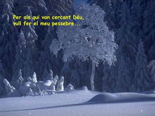 Per als qui van cercant Déu,
vull fer el meu pessebre...

 