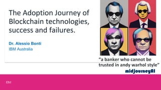 Design
Thinking
For CSMs
The Adoption Journey of
Blockchain technologies,
success and failures.
Dr. Alessio Bonti
IBM Australia
“a banker who cannot be
trusted in andy warhol style”
midjourneyAI
 