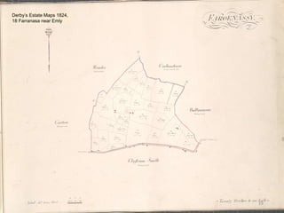 19
Derby’s Estate Maps 1824,
18 Farranasa near Emly
 