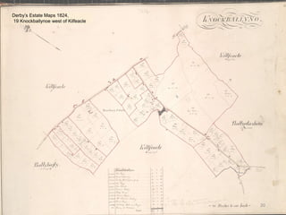 20
Derby’s Estate Maps 1824,
19 Knockballynoe west of Kilfeacle
 