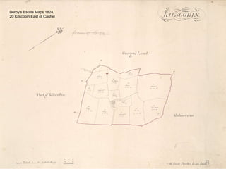 21
Derby’s Estate Maps 1824,
20 Kilscobin East of Cashel
 