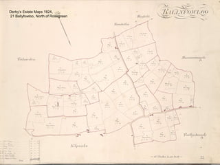 22
Derby’s Estate Maps 1824,
21 Ballyfowloo, North of Rosegreen
 