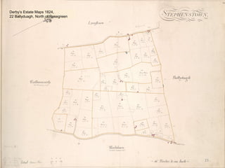 23
Derby’s Estate Maps 1824,
22 Ballyduagh, North of Rosegreen
 